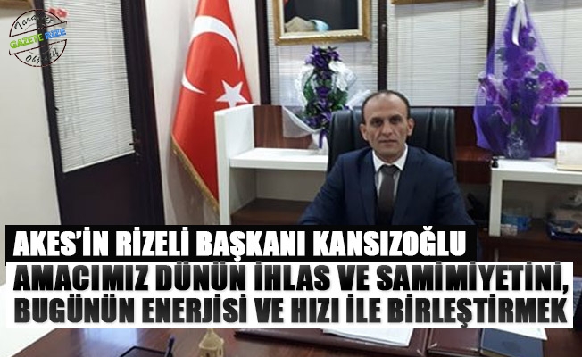 AKES Yardımlaşma Derneğinin Rizeli Genel Başkanı Kansızoğlu Misyon Ve İlke Hedeflerini anlattı