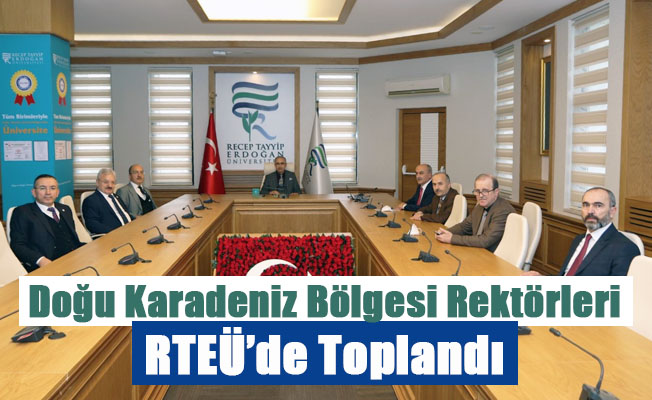 Doğu Karadeniz Bölgesi Rektörleri RTEÜ’de Toplandı