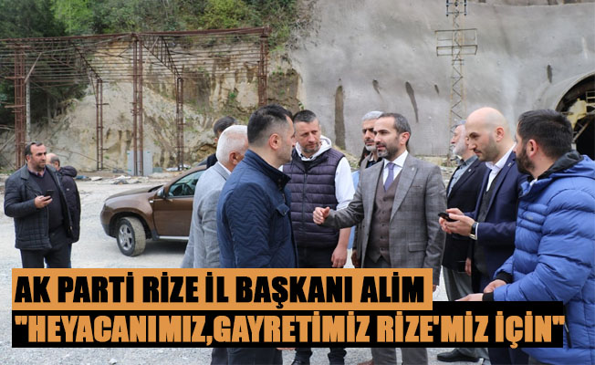 AK Parti Rize İl Başkanı Alim 'heyecanımız, gayretimiz Rize’miz için'