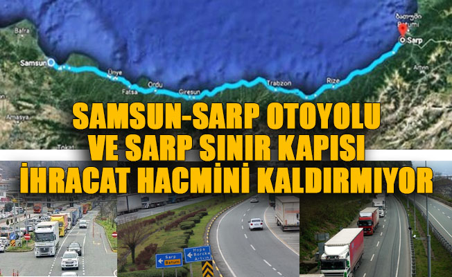 DKİB: ''Samsun- Sarp otoyolu ve Sarp Sınır Kapısı ihracat hacmini kaldırmıyor''