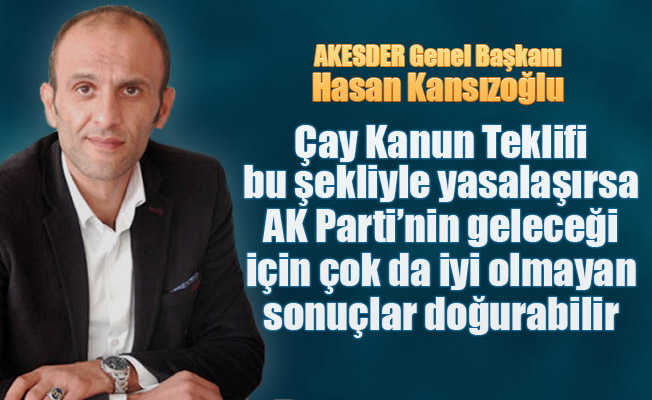 AKESDER Genel Başkanı Kansızoğlu: 'Çıkarılmak istenen çay kanunuyla hedeflenen ne?'