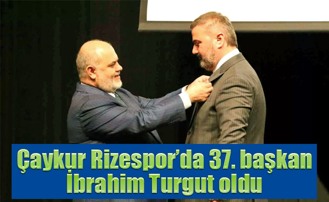 Çaykur Rizespor’un yeni başkanı İbrahim Turgut oldu.