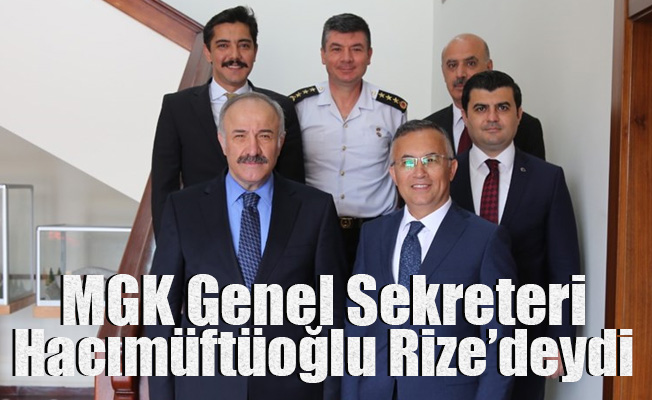 MGK Genel Sekreteri Vali Hacımüftüoğlu Rize'deydi
