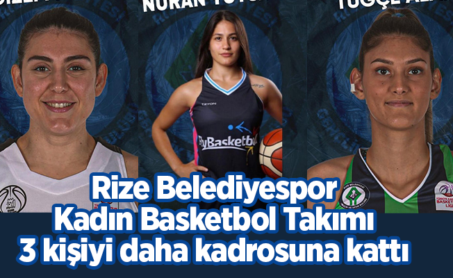 Rize Belediyespor Kadın Basketbol Takımı 3 kişiyi daha kadrosuna kattı