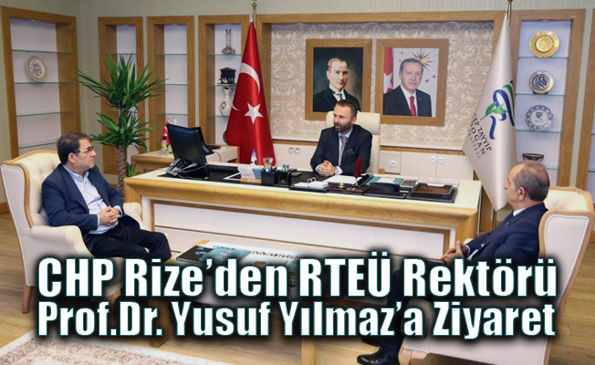CHP Rize’den RTEÜ Rektörü Prof.Dr. Yusuf Yılmaz’a Ziyaret
