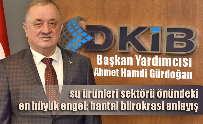 Hamdi Gürdoğan ''Türkiye su ürünleri ihracatında ilk 10 ülkeden biri olmalı''