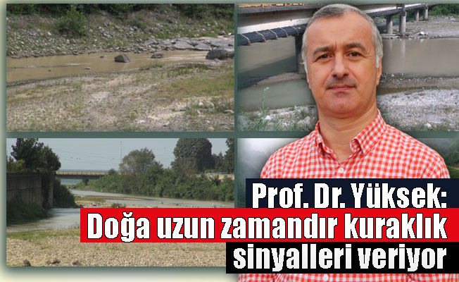 Prof. Dr. Yüksek: Doğa uzun zamandır kuraklık sinyalleri veriyor