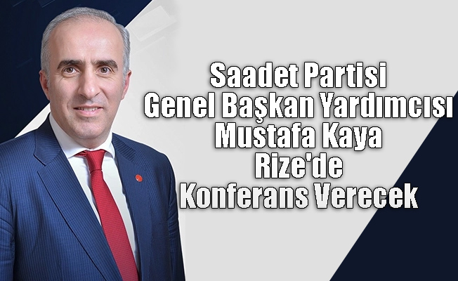 SP Genel Başkan Yardımcısı Mustafa Kaya Rize'de Konferans Verecek